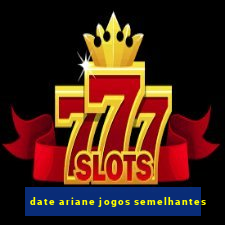 date ariane jogos semelhantes